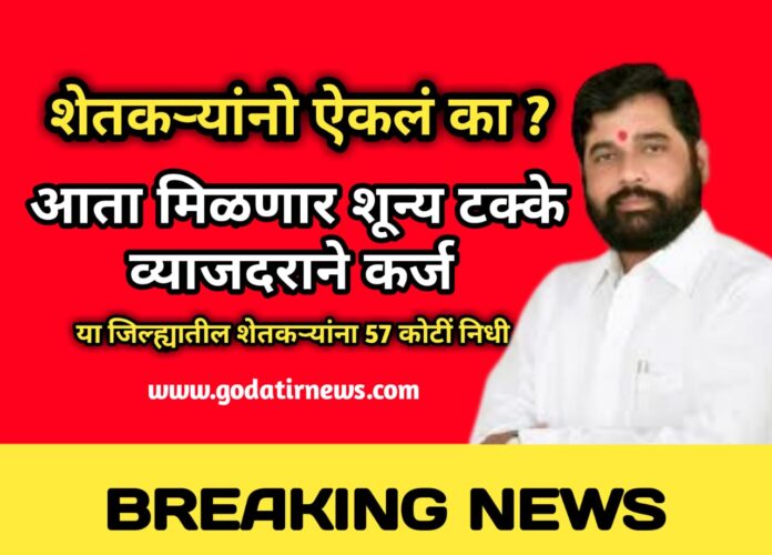 Loan yojana for Farmers। शेतकऱ्यांनो ऐकलं का  आता मिळणार शून्य टक्के व्याजदराने कर्ज , राज्यात या जिल्ह्यातील शेतकऱ्यांना 57 कोटीं निधी