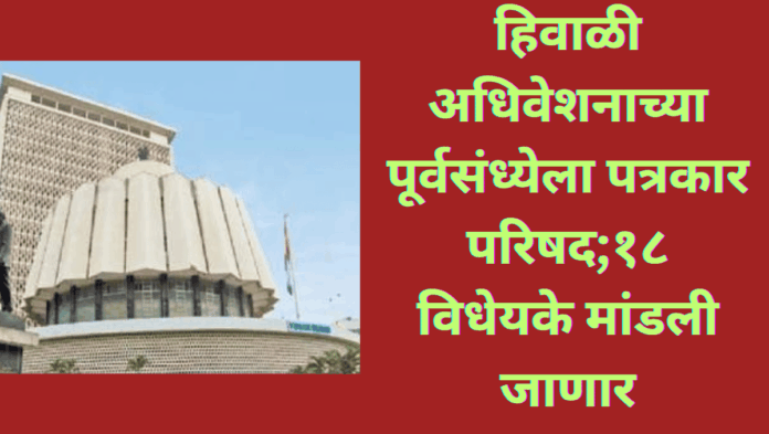 हिवाळी अधिवेशनाच्या पूर्वसंध्येला पत्रकार परिषद;१८ विधेयके मांडली जाणार